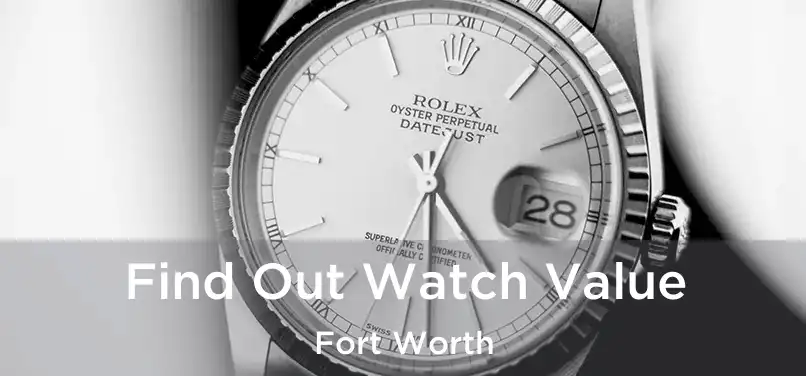  Find Out Watch Value Fort Worth